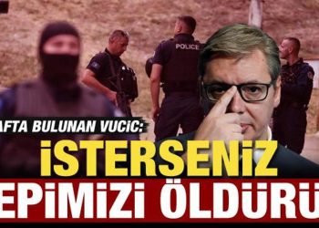Sırbistan Cumhurbaşkanı Vucic itiraf etti: İsterseniz hepimizi öldürün