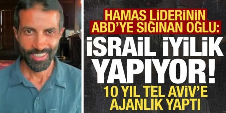 Hamas liderinin ABD’ye sığınan oğlu: İsrail iyilik yapıyor! 10 yıl İsrail’e ajanlık yaptı